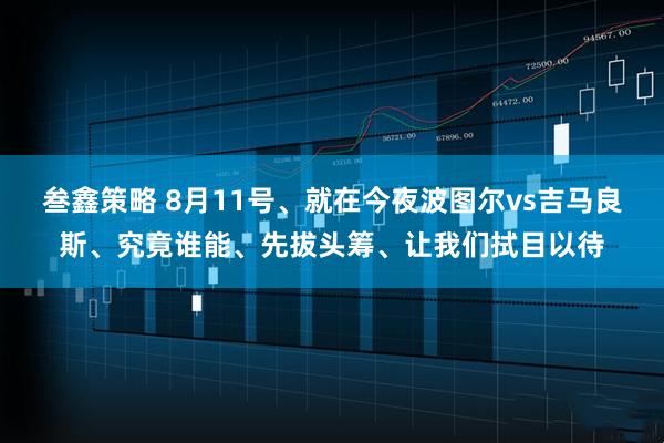 叁鑫策略 8月11号、就在今夜波图尔vs吉马良斯、究竟谁能、先拔头筹、让我们拭目以待