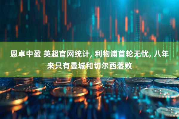 恩卓中盈 英超官网统计, 利物浦首轮无忧, 八年来只有曼城和切尔西落败