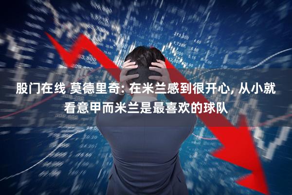 股门在线 莫德里奇: 在米兰感到很开心, 从小就看意甲而米兰是最喜欢的球队